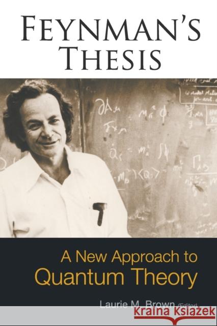 Feynman's Thesis - A New Approach To Quantum Theory Laurie M Brown (Northwestern Univ, Usa) 9789812563804