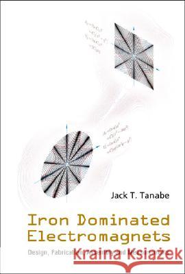 Iron Dominated Electromagnets: Design, Fabrication, Assembly and Measurements [With CD ROM] Jack T. Tanabe 9789812563811 World Scientific Publishing Company