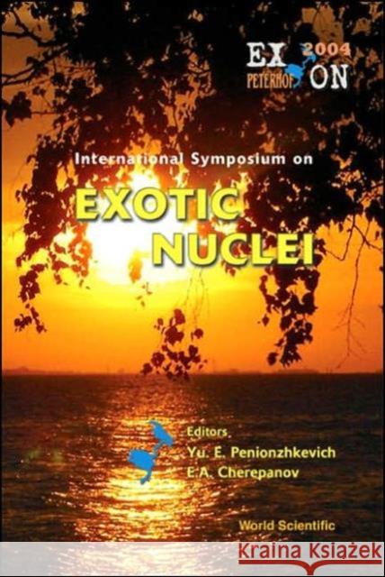 Exotic Nuclei: Exon2004 - Proceedings of the International Symposium Penionzhkevich, Yuri Erastovich 9789812563927 World Scientific Publishing Company