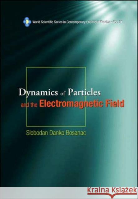 dynamics of particles and the electromagnetic field  Bosanac, Slobodan Danko 9789812563965 World Scientific Publishing Company