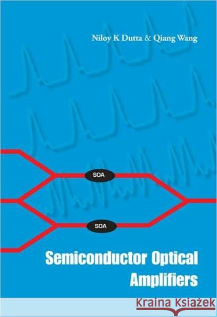 Semiconductor Optical Amplifiers Niloy K. Dutta Qiang Wang 9789812563972 World Scientific Publishing Company