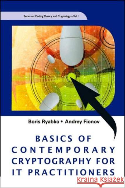 Basics of Contemporary Cryptography for It Practitioners Ryabko, Boris 9789812564054 World Scientific Publishing Company