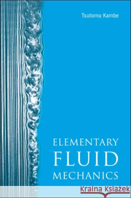 Elementary Fluid Mechanics Tsutomu Kambe 9789812564160 WORLD SCIENTIFIC PUBLISHING CO PTE LTD