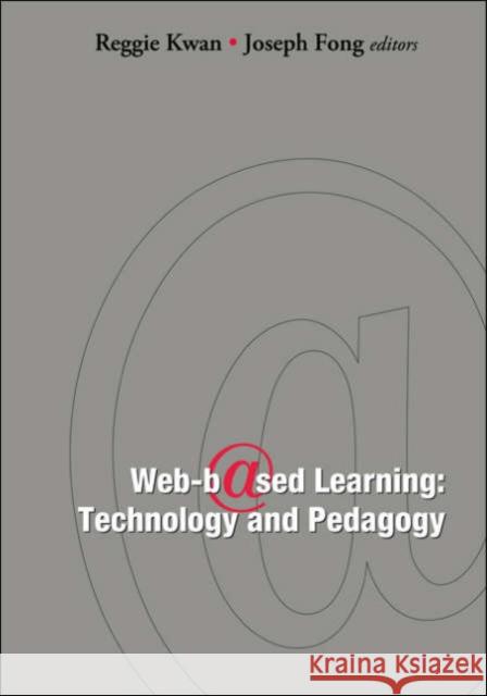 Web-Based Learning: Technology and Pedagogy - Proceedings of the 4th International Conference Kwan, Reggie 9789812564306 World Scientific Publishing Company