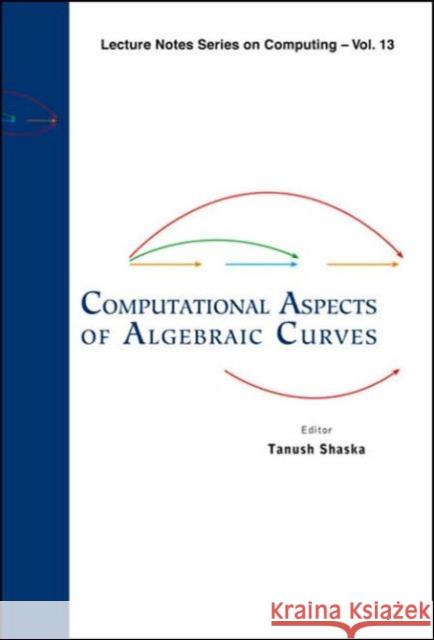 Computational Aspects of Algebraic Curves Shaska, Tanush 9789812564597 World Scientific Publishing Company