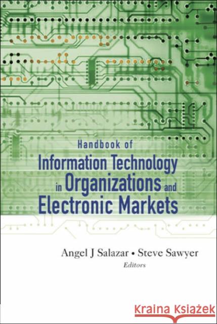 Handbook of Information Technology in Organizations and Electronic Markets Salazar, Angel 9789812564788 World Scientific Publishing Company
