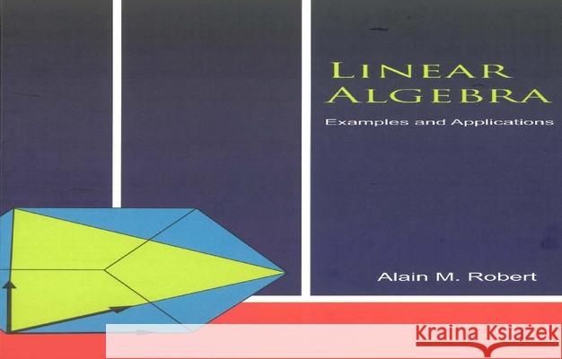 Linear Algebra: Examples and Applications Robert, Alain M. 9789812564993