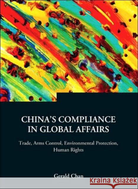 China's Compliance in Global Affairs: Trade, Arms Control, Environmental Protection, Human Rights Chan, Gerald 9789812565044 World Scientific Publishing Company