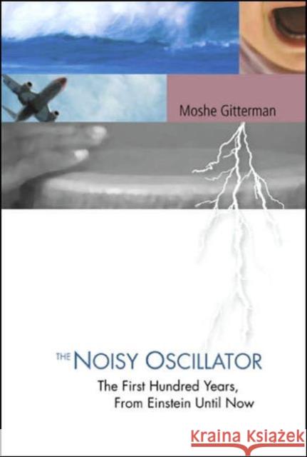 Noisy Oscillator, The: The First Hundred Years, from Einstein Until Now Gitterman, Moshe 9789812565129 World Scientific Publishing Company