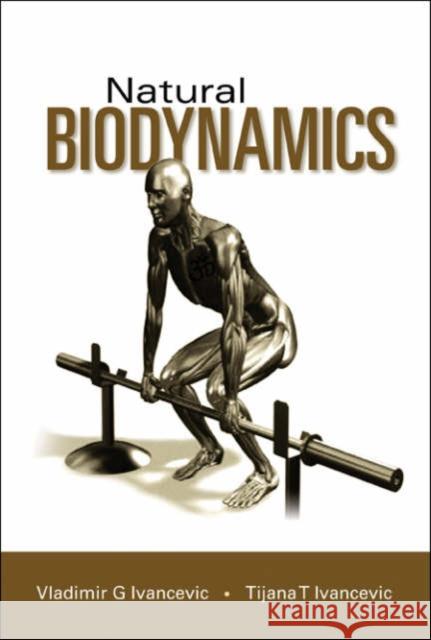 Natural Biodynamics Vladimir G. Ivancevic Tijana T. Ivancevic 9789812565341 World Scientific Publishing Company