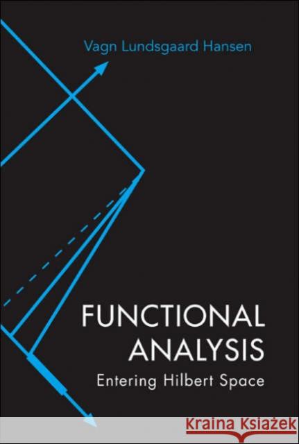 Functional Analysis: Entering Hilbert Space Vagn Lundsgaard Hansen 9789812565631 World Scientific Publishing Company