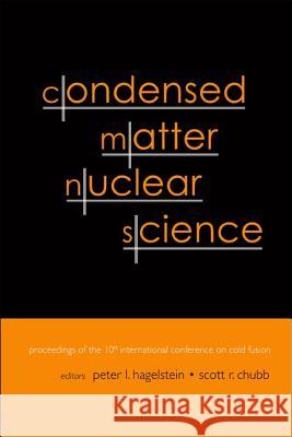 Condensed Matter Nuclear Science - Proceedings of the 10th International Conference on Cold Fusion Peter L. Hagelstein Scott R. Chubb 9789812565648 World Scientific Publishing Company