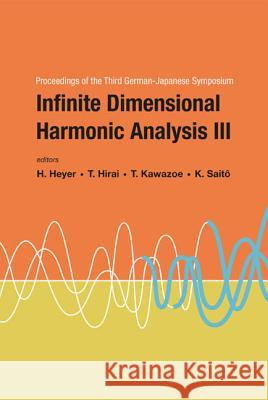 Infinite Dimensional Harmonic Analysis III - Proceedings of the Third German-Japanese Symposium Herbert Heyer Takashi Hirai Takeshi Kawazoe 9789812565938 World Scientific Publishing Company