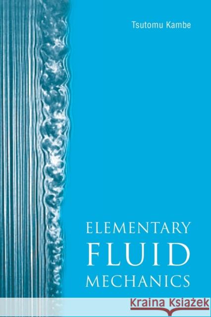 Elementary Fluid Mechanics Tsutomu Kambe 9789812565976 World Scientific Publishing Company