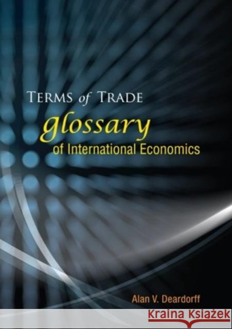 Terms of Trade: Glossary of International Economics Alan V. Deardoff 9789812566034 World Scientific Publishing Company