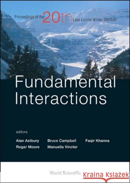 Fundamental Interactions - Proceedings of the 20th Lake Louise Winter Institute Astbury, Alan 9789812566317