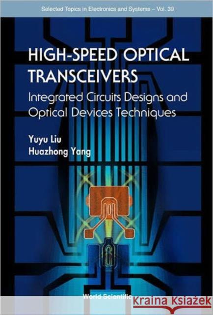 High-Speed Optical Transceivers: Integrated Circuits Designs and Optical Devices Techniques Liu, Yuyu 9789812566416 World Scientific Publishing Company