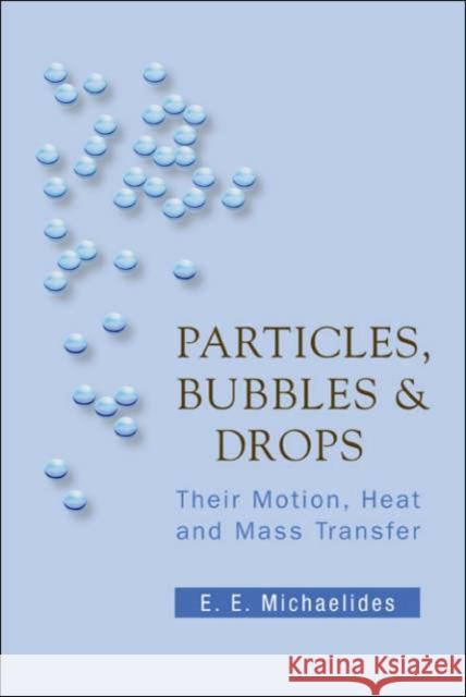 Particles, Bubbles and Drops: Their Motion, Heat and Mass Transfer Michaelides, Stathis Efstathios E. 9789812566478 World Scientific Publishing Company