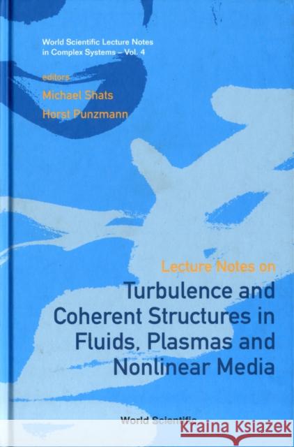 Lecture Notes on Turbulence and Coherent Structures in Fluids, Plasmas and Nonlinear Media Shats, Michael G. 9789812566980 World Scientific Publishing Company