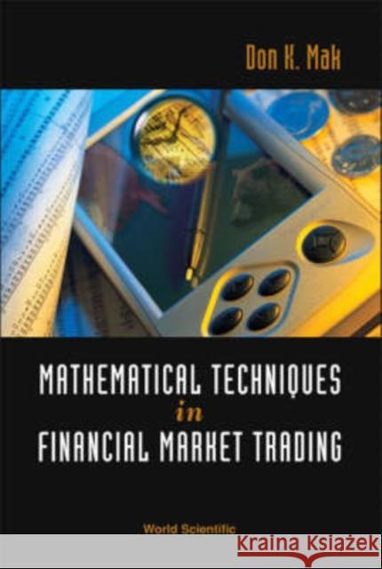 Mathematical Techniques in Financial Market Trading Mak, Don K. 9789812566997 World Scientific Publishing Company