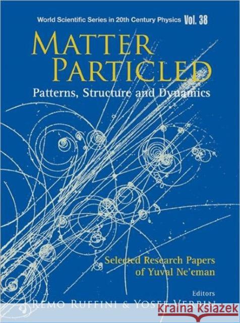 Matter Particled - Patterns, Structure and Dynamics: Selected Research Papers of Yuval Ne'eman Ruffini, Remo 9789812567031 World Scientific Publishing Company
