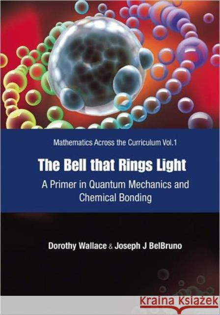 Bell That Rings Light, The: A Primer in Quantum Mechanics and Chemical Bonding Wallace, Dorothy I. 9789812567055 World Scientific Publishing Company