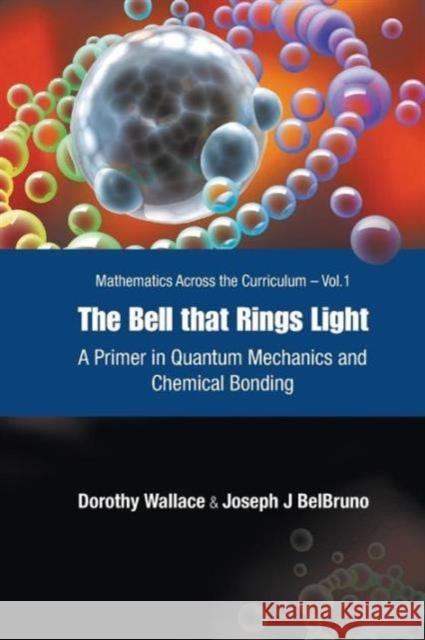 Bell That Rings Light, The: A Primer in Quantum Mechanics and Chemical Bonding Wallace, Dorothy I. 9789812567062 World Scientific Publishing Company