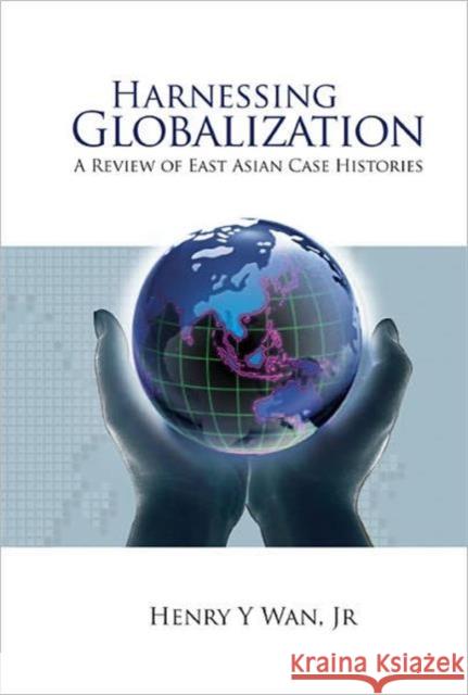 Harnessing Globalization: A Review of East Asian Case Histories Wan, Henry Y. 9789812567093 World Scientific Publishing Company