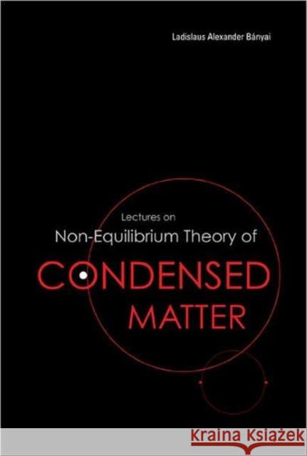 Lectures on Non-Equilibrium Theory of Condensed Matter Banyai, Ladislaus Alexander 9789812567499