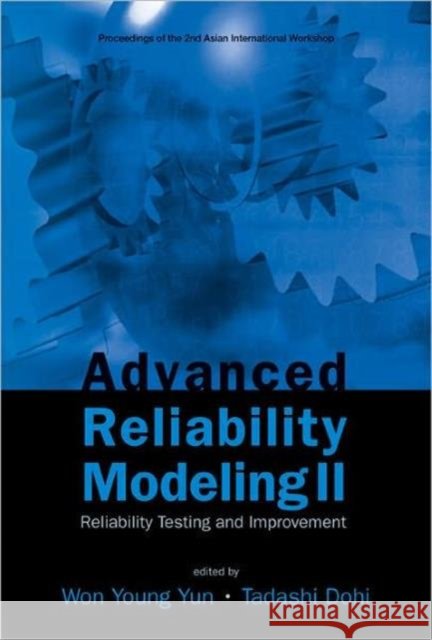 Advanced Reliability Modeling II: Reliability Testing and Improvement - Proceedings of the 2nd International Workshop (Aiwarm 2006) Dohi, Tadashi 9789812567581