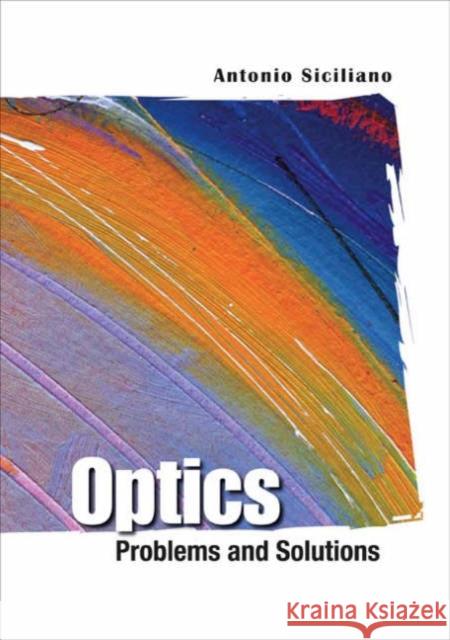 Optics: Problems and Solutions Siciliano, Antonio 9789812567963 World Scientific Publishing Company