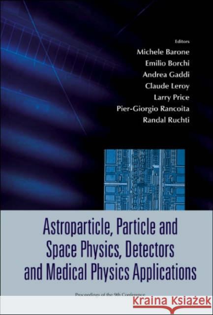 Astroparticle, Particle and Space Physics, Detectors and Medical Physics Applications: Proceedings of the 9th Conference Barone, Michele 9789812567987 World Scientific Publishing Company
