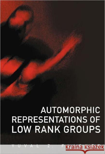 Automorphic Representations of Low Rank Groups Flicker, Yuval Z. 9789812568038