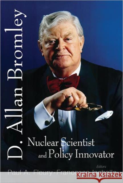 In Memory of D Allan Bromley -- Nuclear Scientist and Policy Innovator - Proceedings of the Memorial Symposium Fleury, Paul a. 9789812568113
