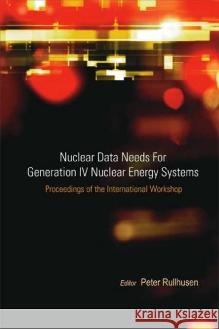 Nuclear Data Needs for Generation IV Nuclear Energy Systems - Proceedings of the International Workshop Rullhusen, Peter 9789812568304 World Scientific Publishing Company