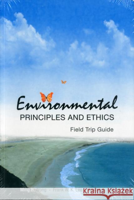 Environmental Principles and Ethics (with Field Trip Guide) Wong, Ming H. 9789812568380