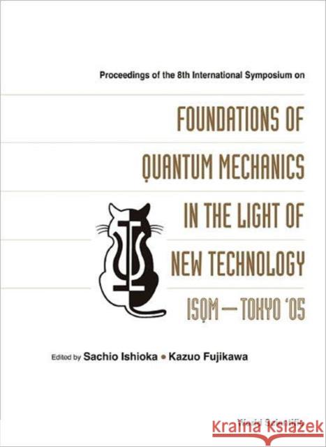 Foundations of Quantum Mechanics in the Light of New Technology: Isqm-Tokyo '05 - Proceedings of the 8th International Symposium Ishioka, Sachio 9789812568588 World Scientific Publishing Company
