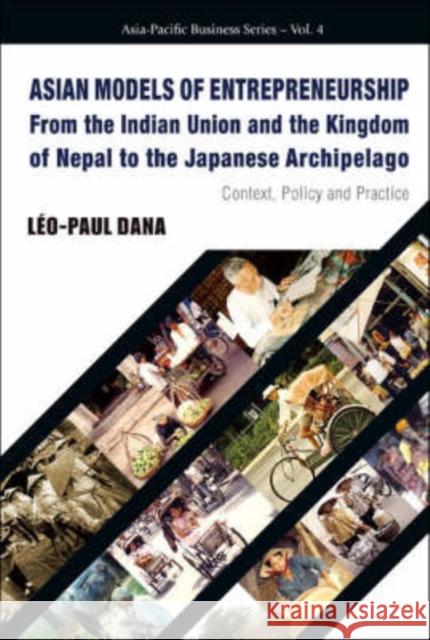 Asian Models of Entrepreneurship -- From the Indian Union and the Kingdom of Nepal to the Japanese Archipelago: Context, Policy and Practice Dana, Leo-Paul 9789812568786