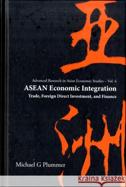 ASEAN Economic Integration: Trade, Foreign Direct Investment, and Finance Plummer, Michael G. 9789812569103