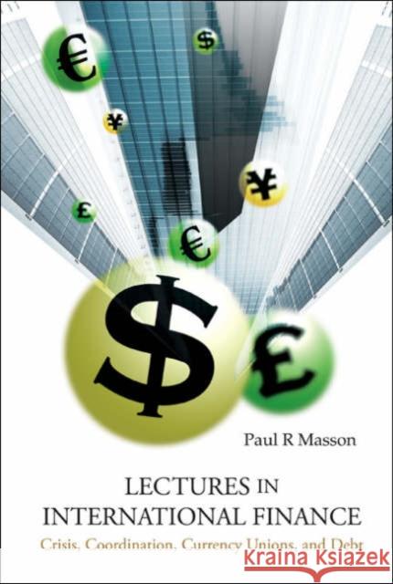 Lectures in International Finance: Crisis, Coordination, Currency Unions, and Debt Masson, Paul R. 9789812569110 World Scientific Publishing Company
