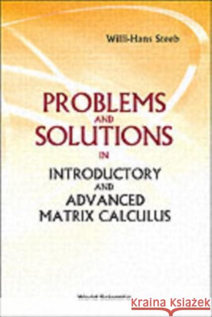Problems and Solutions in Introductory and Advanced Matrix Calculus Steeb, Willi-Hans 9789812569165 World Scientific Publishing Company