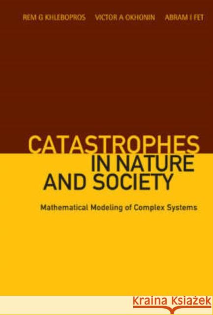 Catastrophes in Nature and Society: Mathematical Modeling of Complex Systems Khlebopros, Rem G. 9789812569172 World Scientific Publishing Company