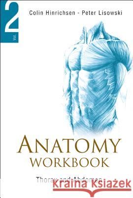 Anatomy Workbook - Volume 2: Thorax and Abdomen Peter Lisowski Colin Hinrichsen 9789812569660 World Scientific Publishing Company