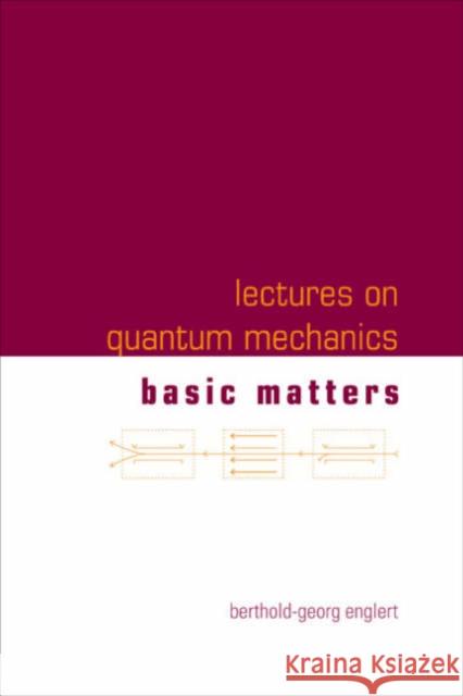 Lectures on Quantum Mechanics - Volume 1: Basic Matters Englert, Berthold-Georg 9789812569714 World Scientific Publishing Company