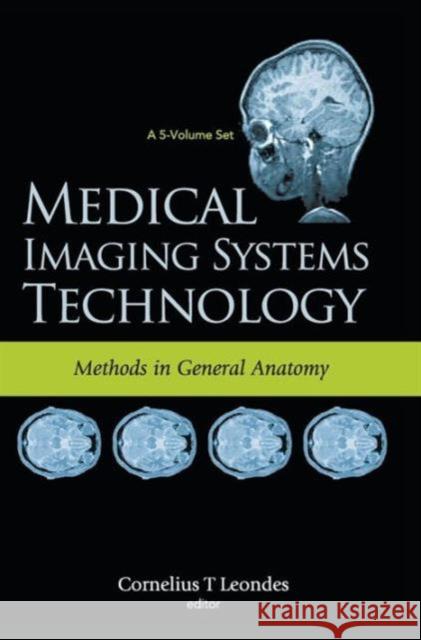Medical Imaging Systems Technology - Volume 3: Methods in General Anatomy Leondes, Cornelius T. 9789812569912 World Scientific Publishing Company