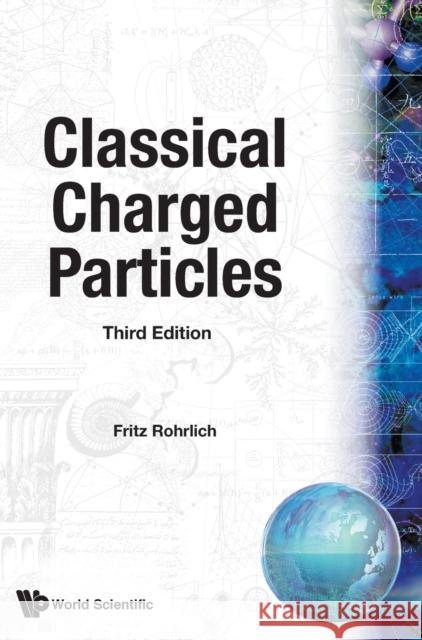 Classical Charged Particles (Third Edition) Fritz Rohrlich 9789812700049 World Scientific Publishing Company
