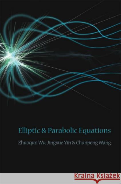 Elliptic and Parabolic Equations Wu, Zhuoqun 9789812700261 World Scientific Publishing Company