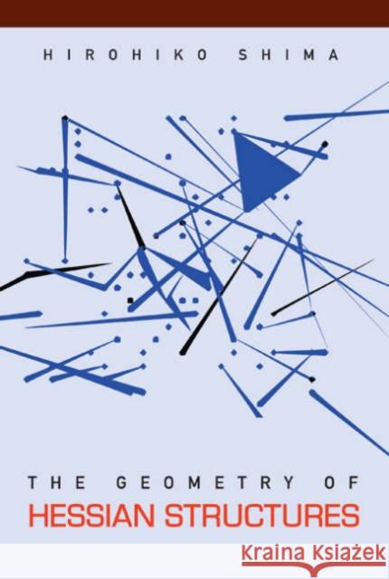 The Geometry of Hessian Structures Shima, Hirohiko 9789812700315 World Scientific Publishing Company