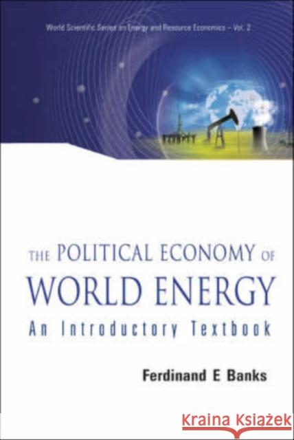 Political Economy of World Energy, The: An Introductory Textbook Banks, Ferdinand E. 9789812700360 World Scientific Publishing Company