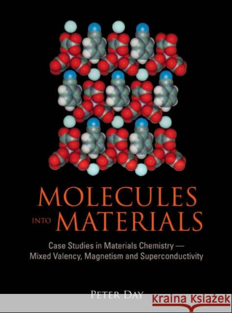 Molecules Into Materials: Case Studies in Materials Chemistry - Mixed Valency, Magnetism and Superconductivity Day, Peter 9789812700384 World Scientific Publishing Company